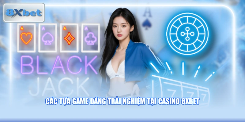 Các tựa game đáng trải nghiệm tại Casino 8XBET