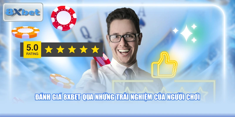 Đánh giá 8XBET qua những trải nghiệm của người chơi