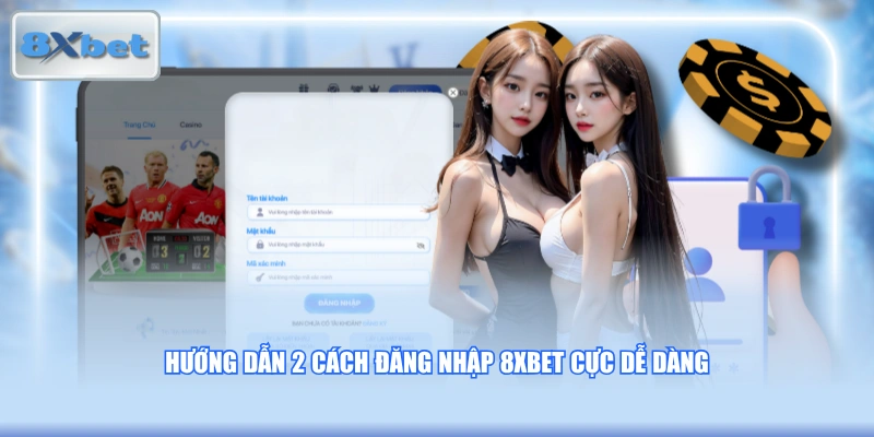Hướng dẫn 2 cách đăng nhập 8XBET cực dễ dàng