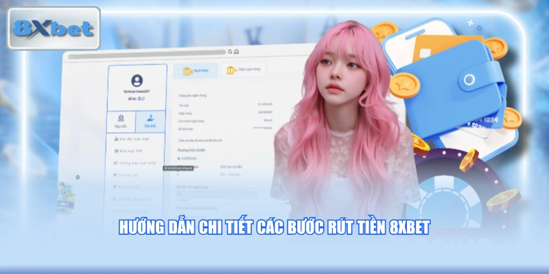 Hướng dẫn chi tiết các bước rút tiền 8XBET