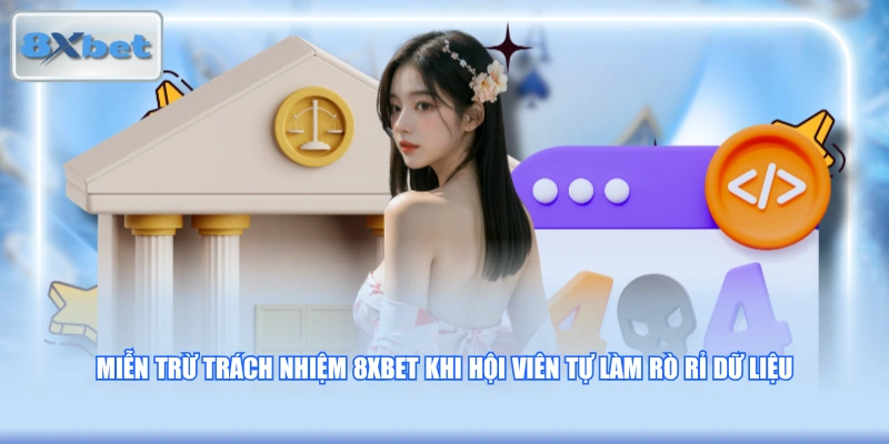 Miễn trừ trách nhiệm 8XBET khi hội viên tự làm rò rỉ dữ liệu