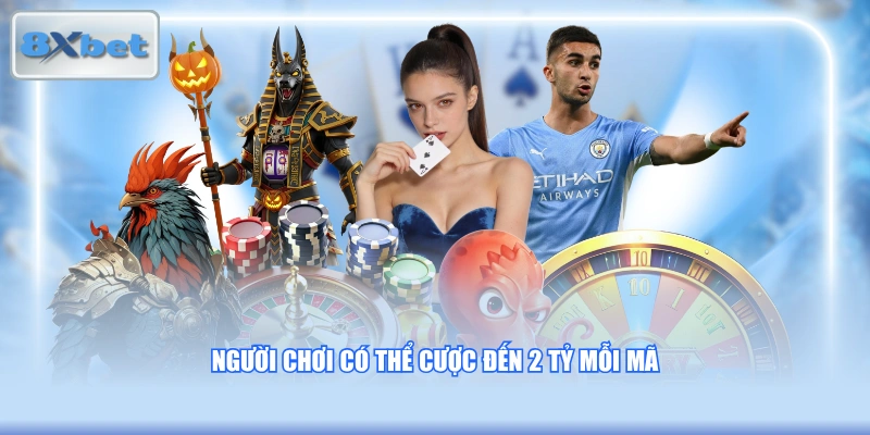 Người chơi có thể cược đến 2 tỷ mỗi mã