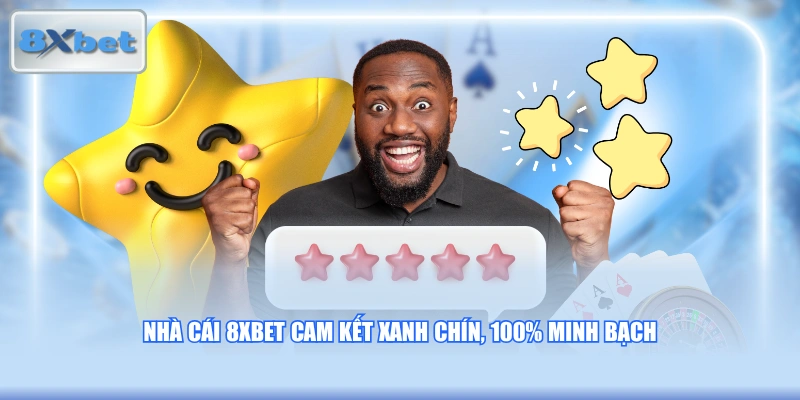 Nhà cái 8XBET cam kết xanh chín, 100% minh bạch