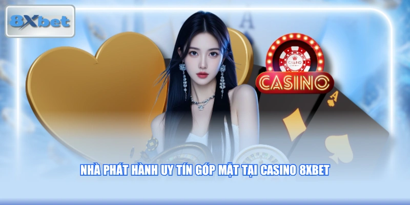 Nhà phát hành uy tín góp mặt tại casino 8XBET