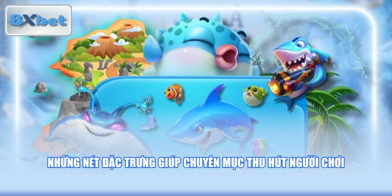 Những nét đặc trưng giúp chuyên mục thu hút người chơi