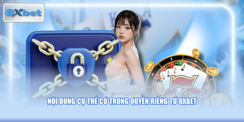 Nội dung cụ thể có trong quyền riêng tư 8XBET