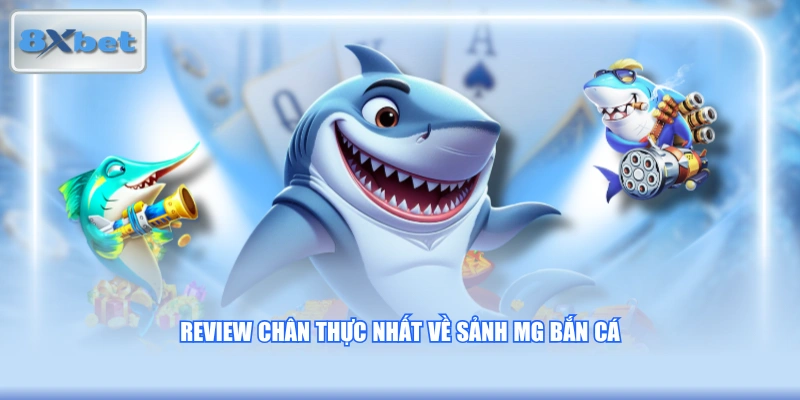 Review chân thực nhất về sảnh MG bắn cá