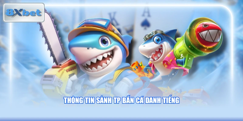 Thông tin sảnh TP bắn cá danh tiếng