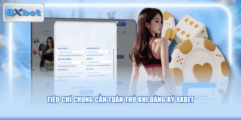 Tiêu chí chung cần tuân thủ khi đăng ký 8XBET