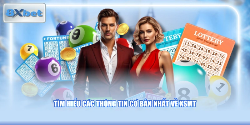 Tìm hiểu các thông tin cơ bản nhất về XSMT 