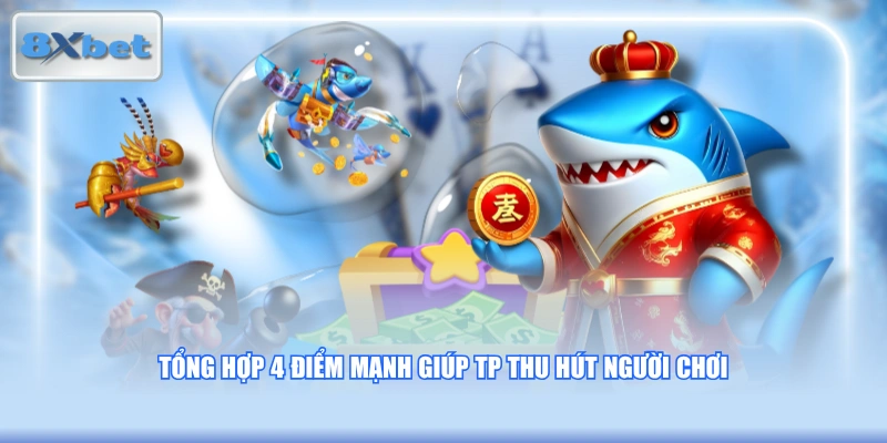 Tổng hợp 4 điểm mạnh giúp TP thu hút người chơi