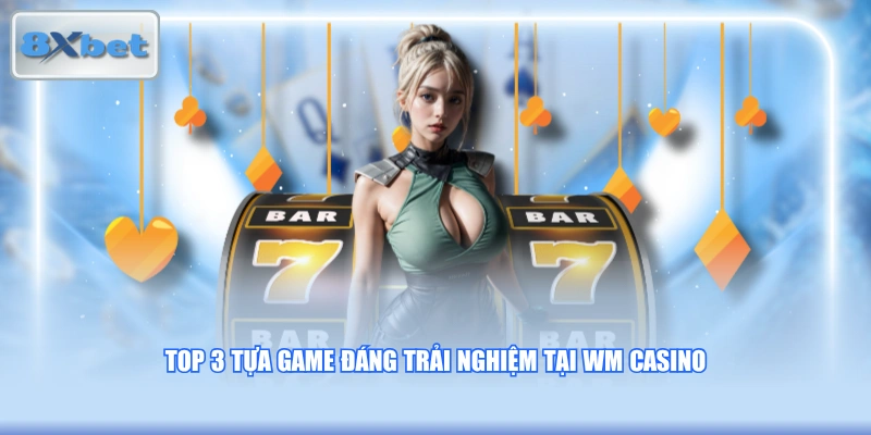 Top 3 tựa game đáng trải nghiệm tại WM Casino