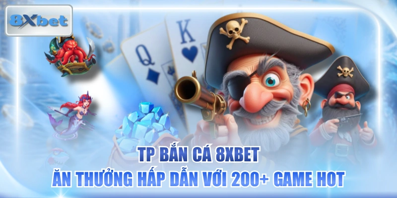 TP Bắn Cá 8XBET - Ăn Thưởng Hấp Dẫn Với 200+ Game Hot