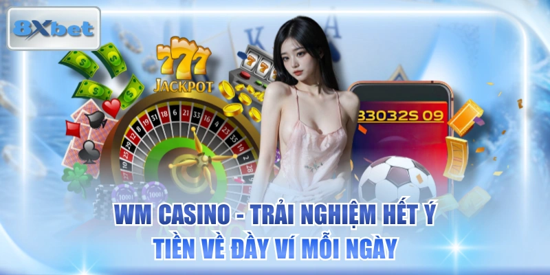 WM Casino - Trải Nghiệm Hết Ý, Tiền Về Đầy Ví Mỗi Ngày